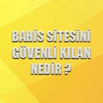 Bahis sitesini güvenli kılan nedir ?